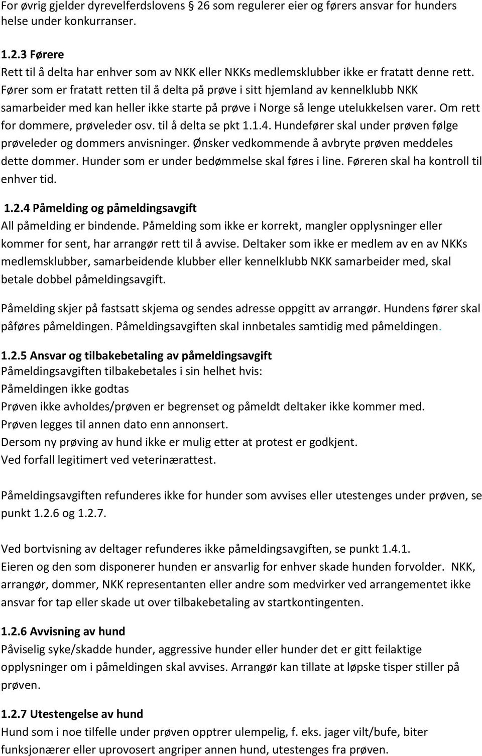 Om rett for dommere, prøveleder osv. til å delta se pkt 1.1.4. Hundefører skal under prøven følge prøveleder og dommers anvisninger. Ønsker vedkommende å avbryte prøven meddeles dette dommer.