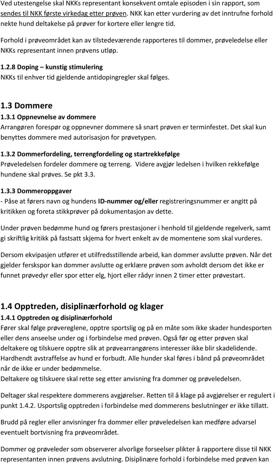 Forhold i prøveområdet kan av tilstedeværende rapporteres til dommer, prøveledelse eller NKKs representant innen prøvens utløp. 1.2.