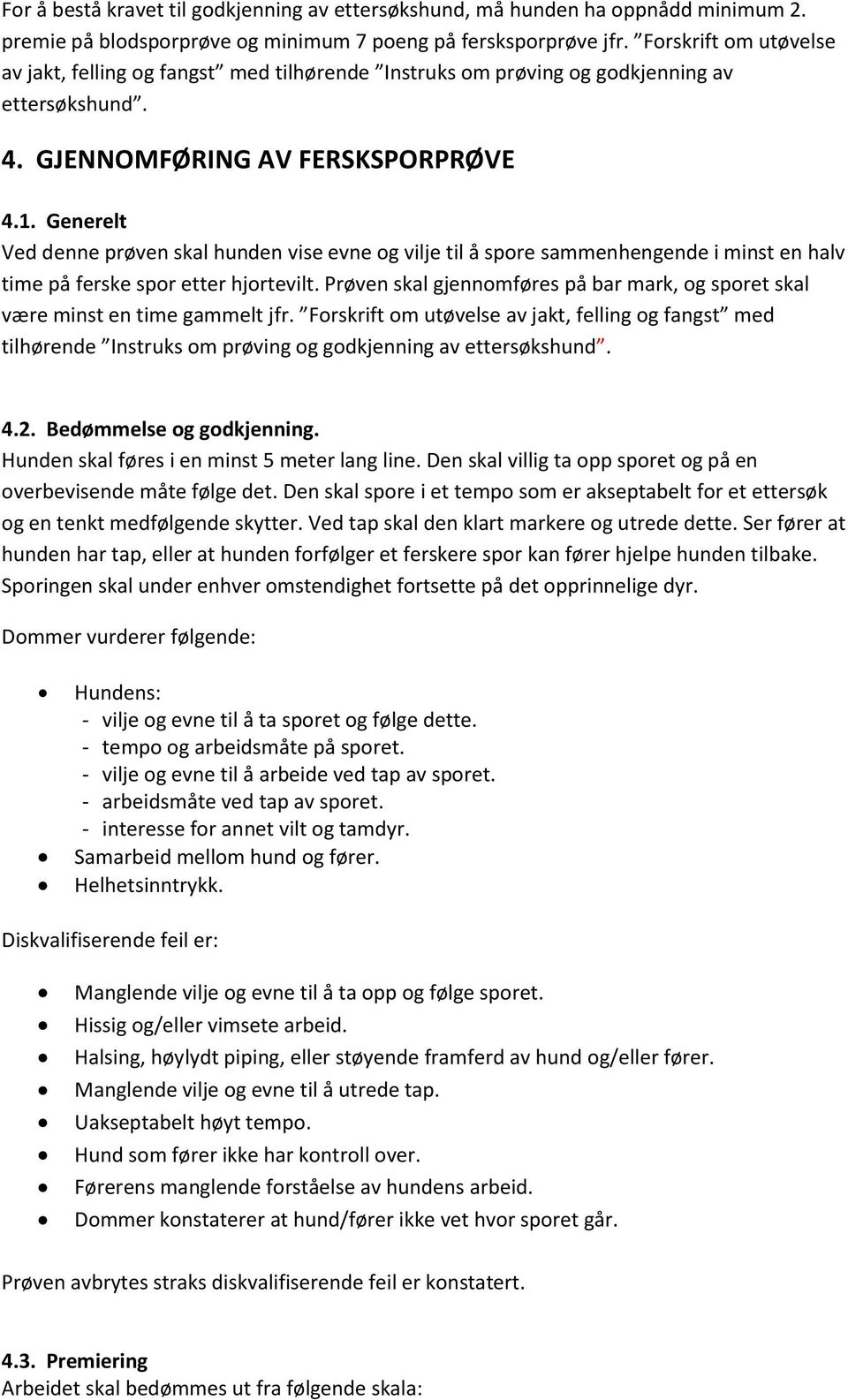 Generelt Ved denne prøven skal hunden vise evne og vilje til å spore sammenhengende i minst en halv time på ferske spor etter hjortevilt.