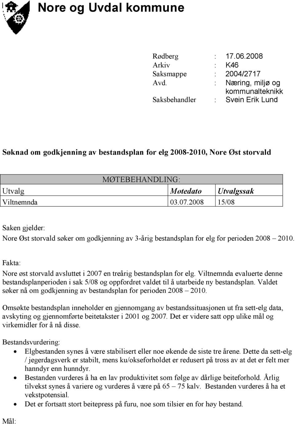 07.2008 15/08 Saken gjelder: Nore Øst storvald søker om godkjenning av 3-årig bestandsplan for elg for perioden 2008 2010. Fakta: Nore øst storvald avsluttet i 2007 en treårig bestandsplan for elg.