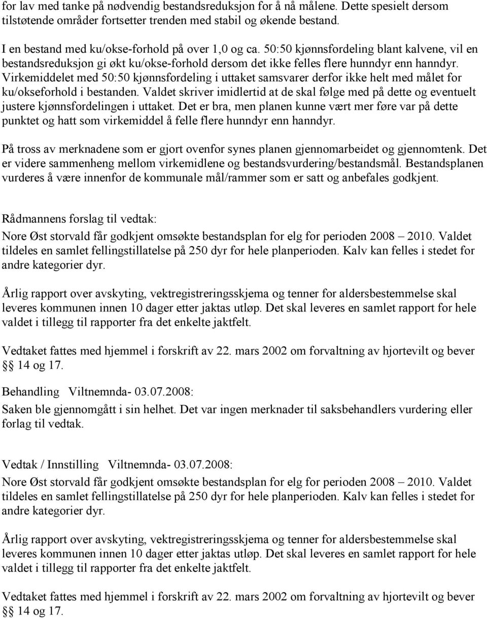 Virkemiddelet med 50:50 kjønnsfordeling i uttaket samsvarer derfor ikke helt med målet for ku/okseforhold i bestanden.