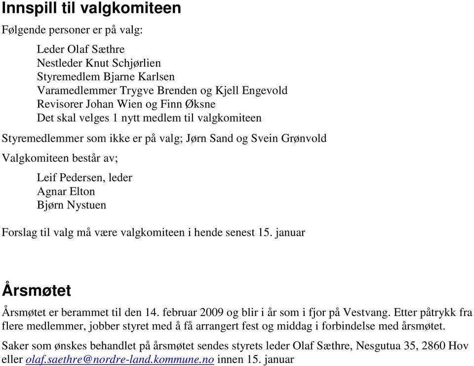 Forslag til valg må være valgkomiteen i hende senest 15. januar Årsmøtet Årsmøtet er berammet til den 14. februar 2009 og blir i år som i fjor på Vestvang.