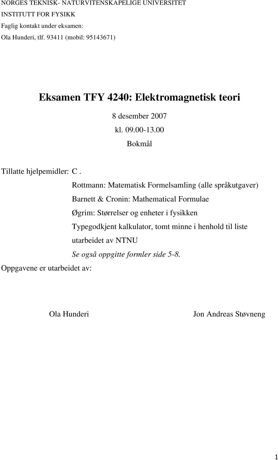 Rottmann: Matematisk Fomelsamling (alle spåkutgave) Banett & Conin: Mathematical Fomulae Øgim: Støelse og enhete i fysikken