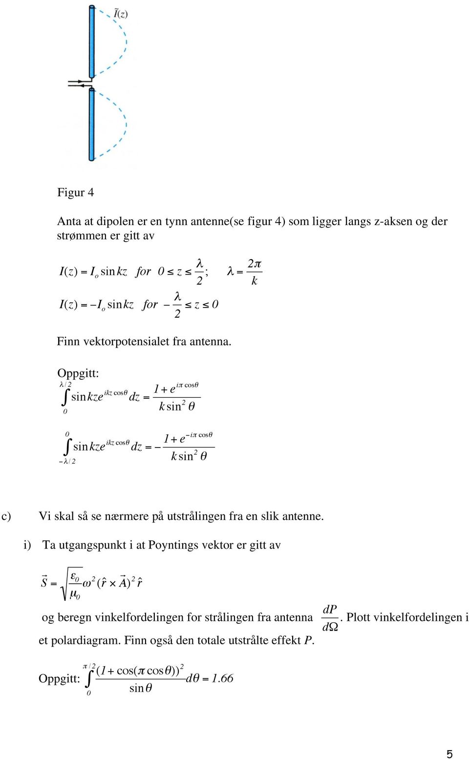 Oppgitt: / 2 ikz cos sinkze dz = 1+ ei cos k sin 2 0 0 / 2 sinkze ikz cos dz = 1+ ei cos k sin 2 c) Vi skal så se næmee på utstålingen fa en slik