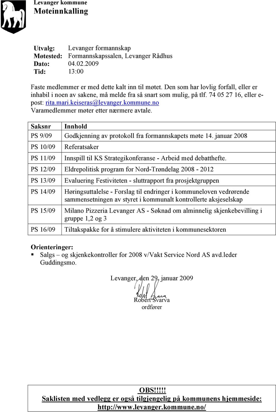 no Varamedlemmer møter etter nærmere avtale. Saksnr Innhold PS 9/09 Godkjenning av protokoll fra formannskapets møte 14.