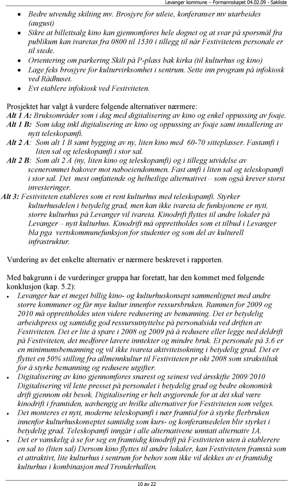 Festivitetens personale er til stede. Orientering om parkering Skilt på P-plass bak kirka (til kulturhus og kino) Lage feks brosjyre for kulturvirksomhet i sentrum.