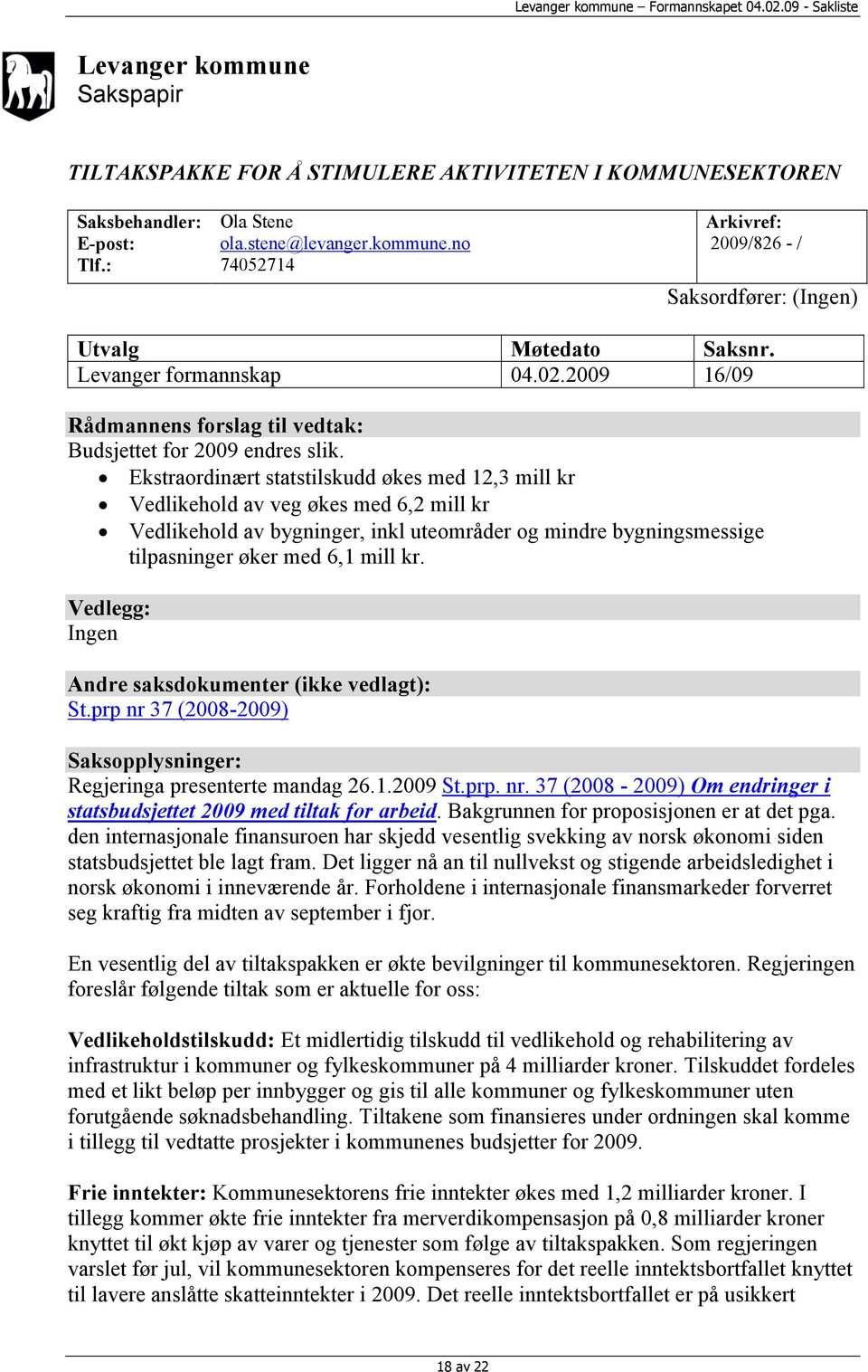 Ekstraordinært statstilskudd økes med 12,3 mill kr Vedlikehold av veg økes med 6,2 mill kr Vedlikehold av bygninger, inkl uteområder og mindre bygningsmessige tilpasninger øker med 6,1 mill kr.