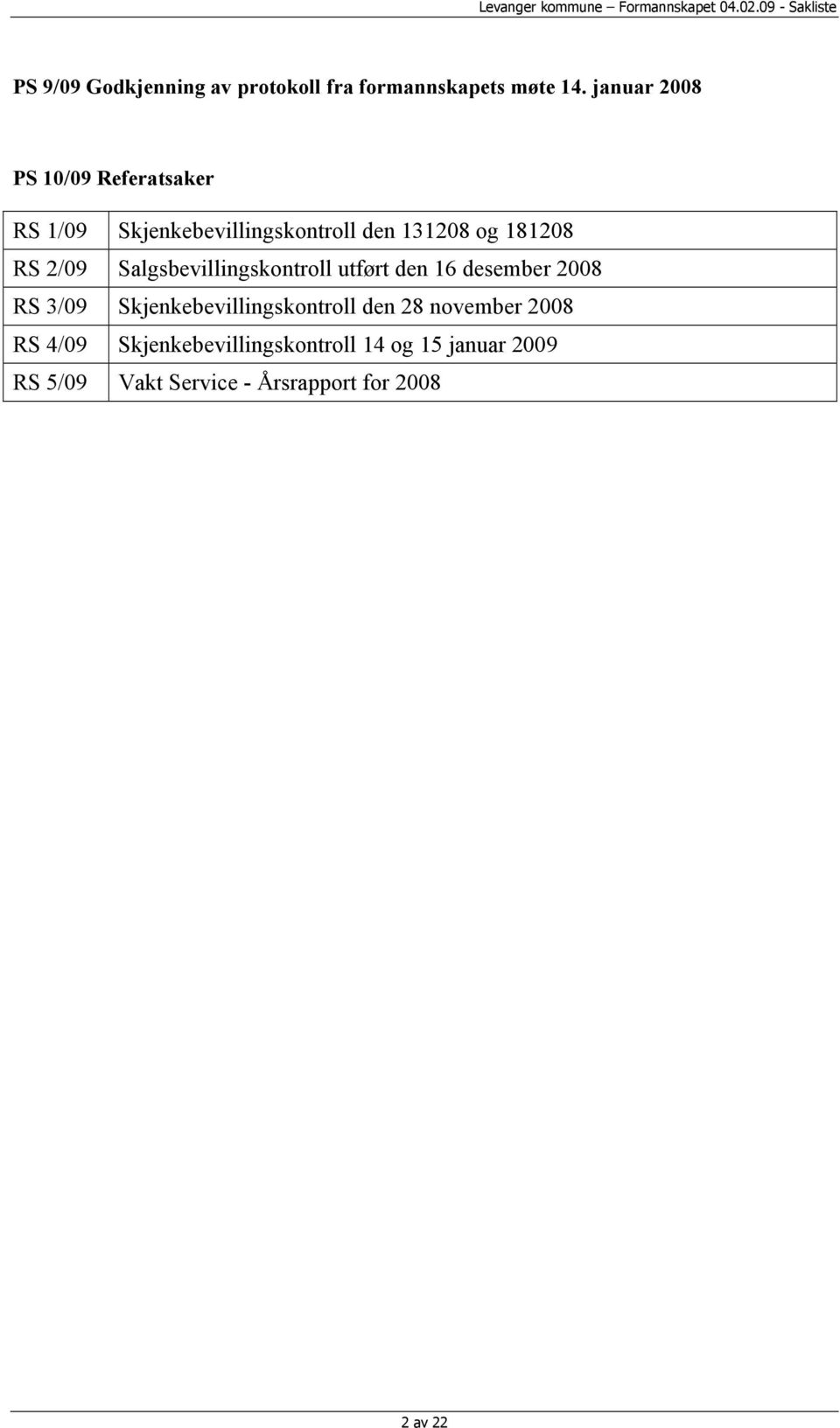 2/09 Salgsbevillingskontroll utført den 16 desember 2008 RS 3/09 Skjenkebevillingskontroll