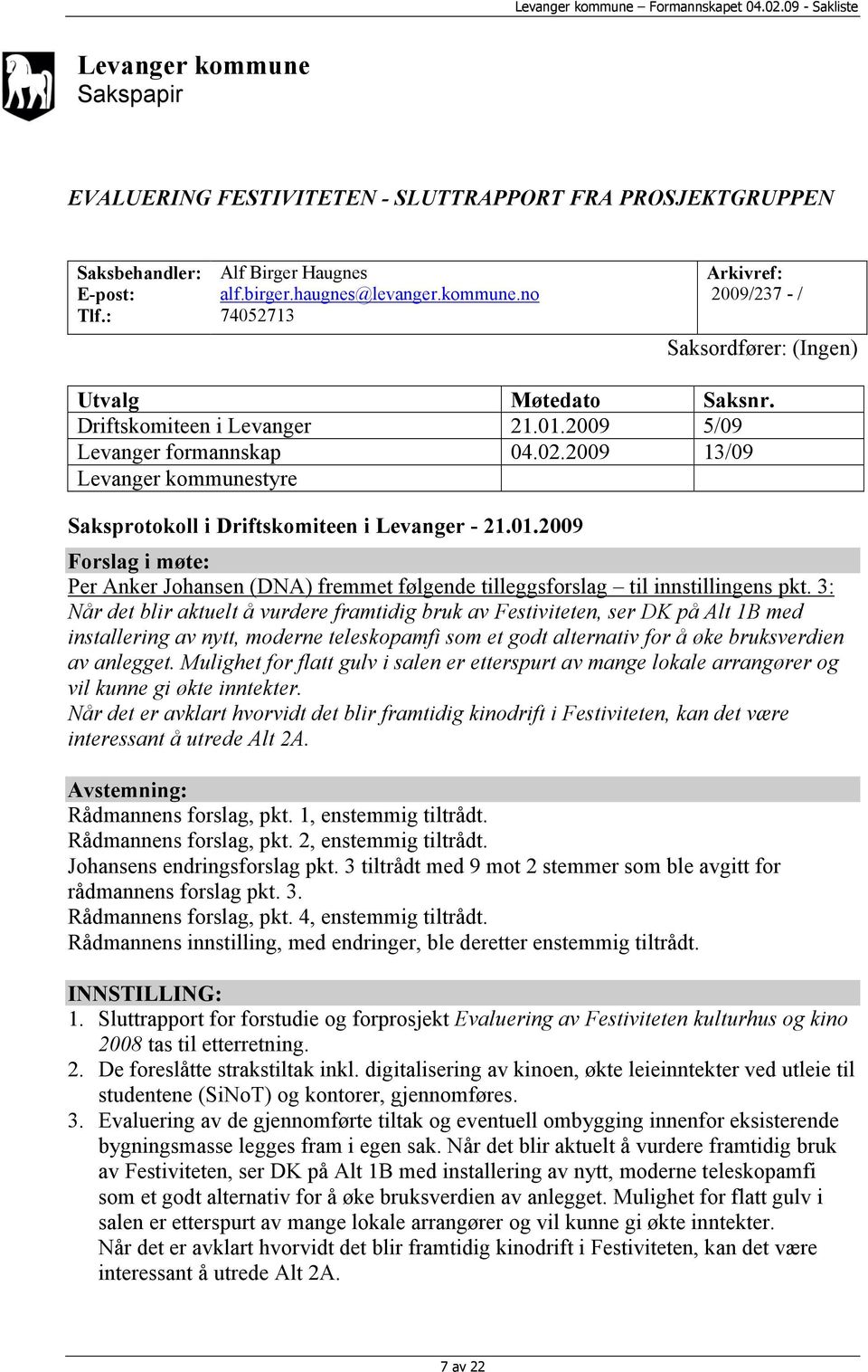 3: Når det blir aktuelt å vurdere framtidig bruk av Festiviteten, ser DK på Alt 1B med installering av nytt, moderne teleskopamfi som et godt alternativ for å øke bruksverdien av anlegget.