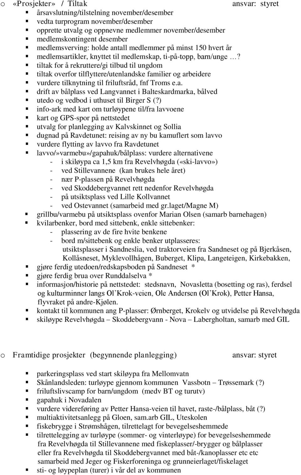 tiltak for å rekruttere/gi tilbud til ungdom tiltak overfor tilflyttere/utenlandske familier og arbeidere vurdere tilknytning til friluftsråd, fnf Troms e.a. drift av bålplass ved Langvannet i Balteskardmarka, bålved utedo og vedbod i uthuset til Birger S (?