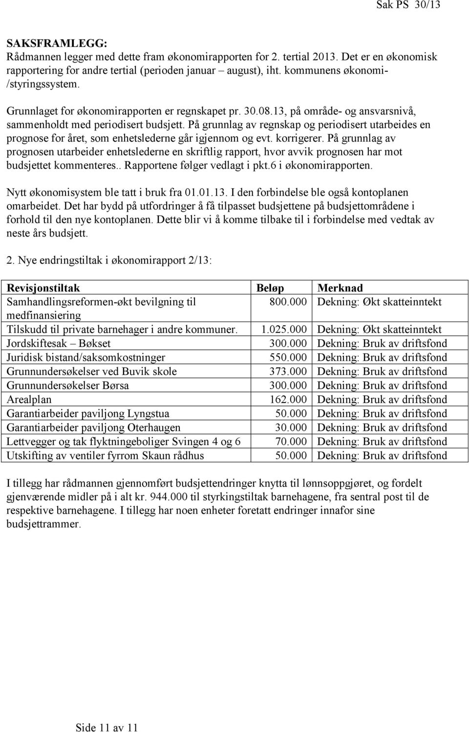 På grunnlag av regnskap og periodisert utarbeides en prognose for året, som enhetslederne går igjennom og evt. korrigerer.