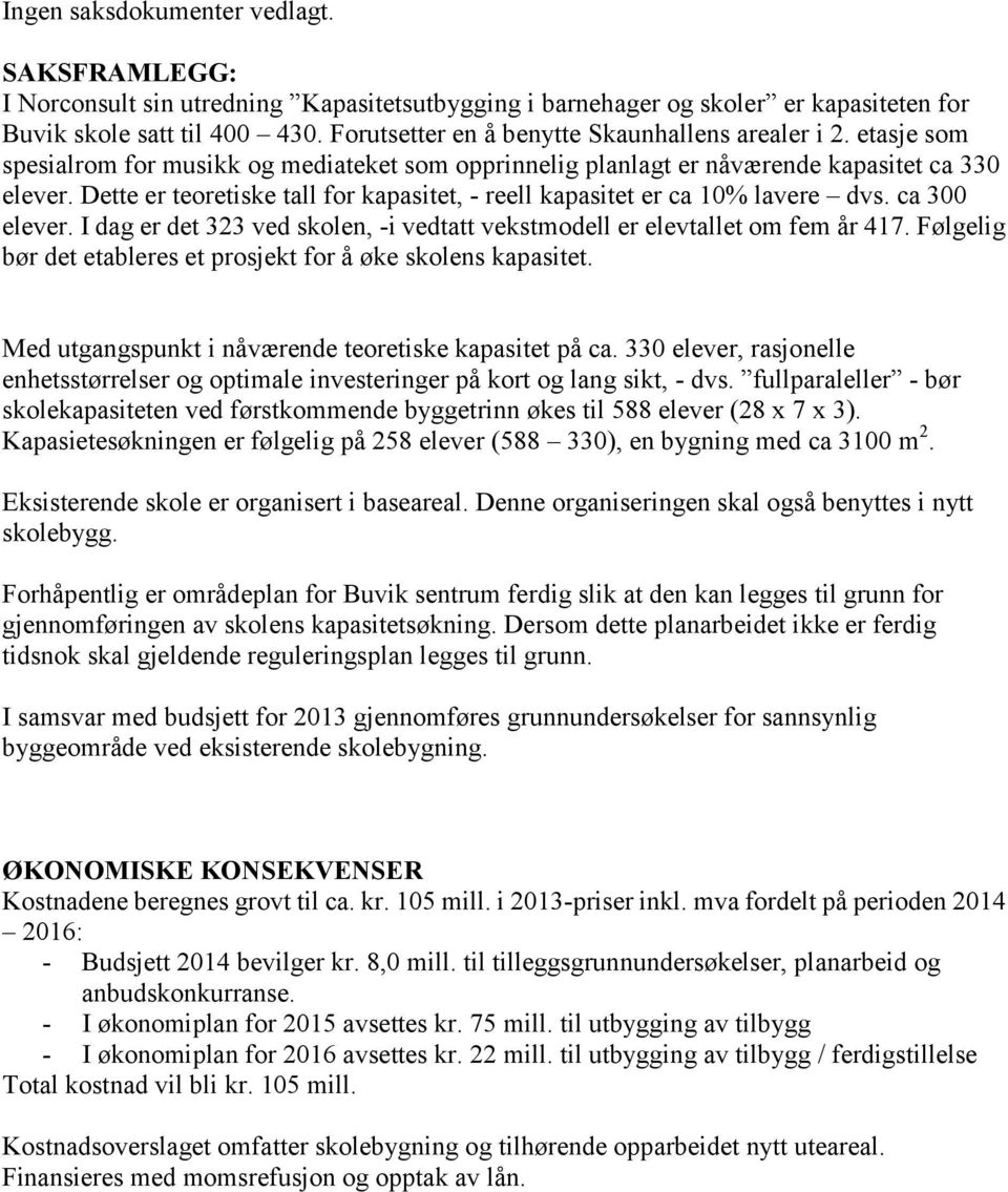 Dette er teoretiske tall for kapasitet, reell kapasitet er ca 10% lavere dvs. ca 300 elever. I dag er det 323 ved skolen, i vedtatt vekstmodell er elevtallet om fem år 417.