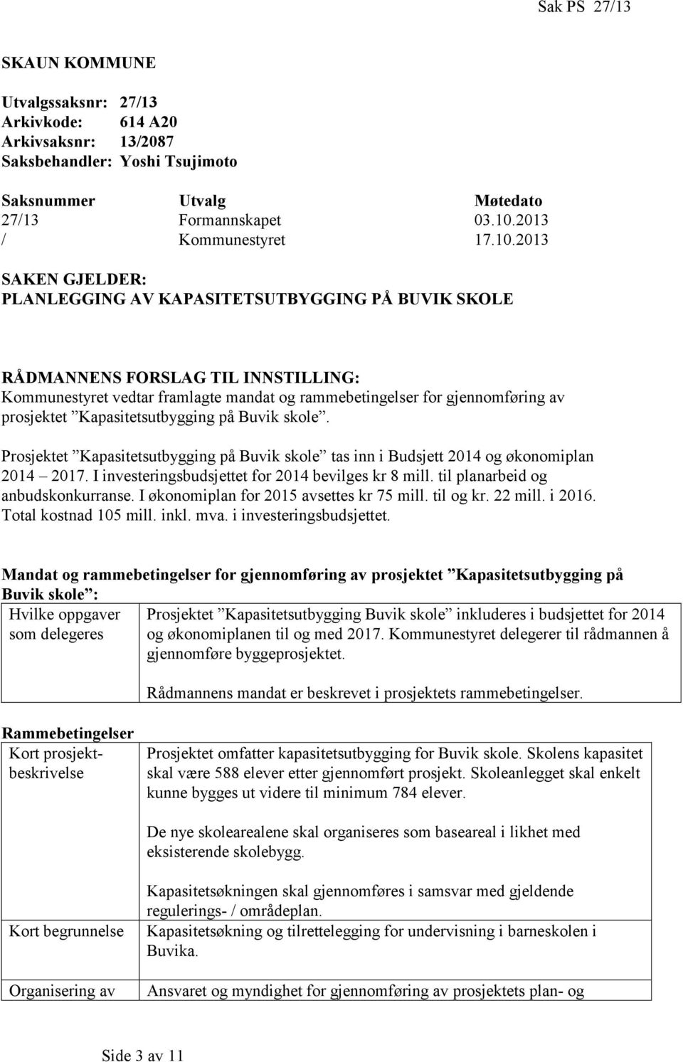 2013 SAKEN GJELDER: PLANLEGGING AV KAPASITETSUTBYGGING PÅ BUVIK SKOLE RÅDMANNENS FORSLAG TIL INNSTILLING: Kommunestyret vedtar framlagte mandat og rammebetingelser for gjennomføring av prosjektet