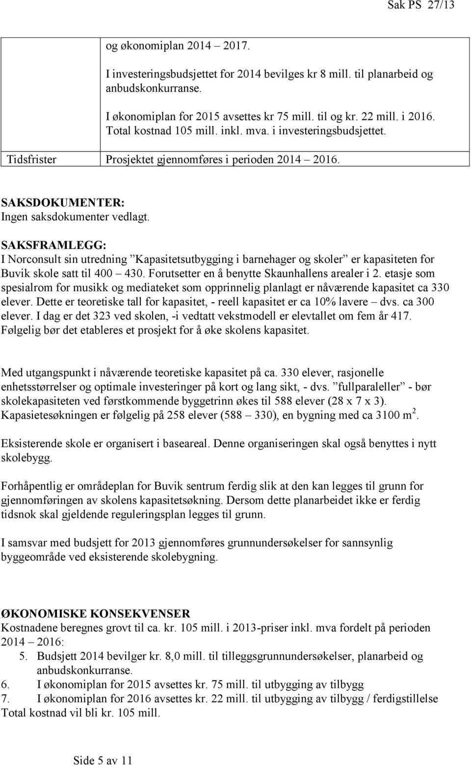 SAKSFRAMLEGG: I Norconsult sin utredning Kapasitetsutbygging i barnehager og skoler er kapasiteten for Buvik skole satt til 400 430. Forutsetter en å benytte Skaunhallens arealer i 2.