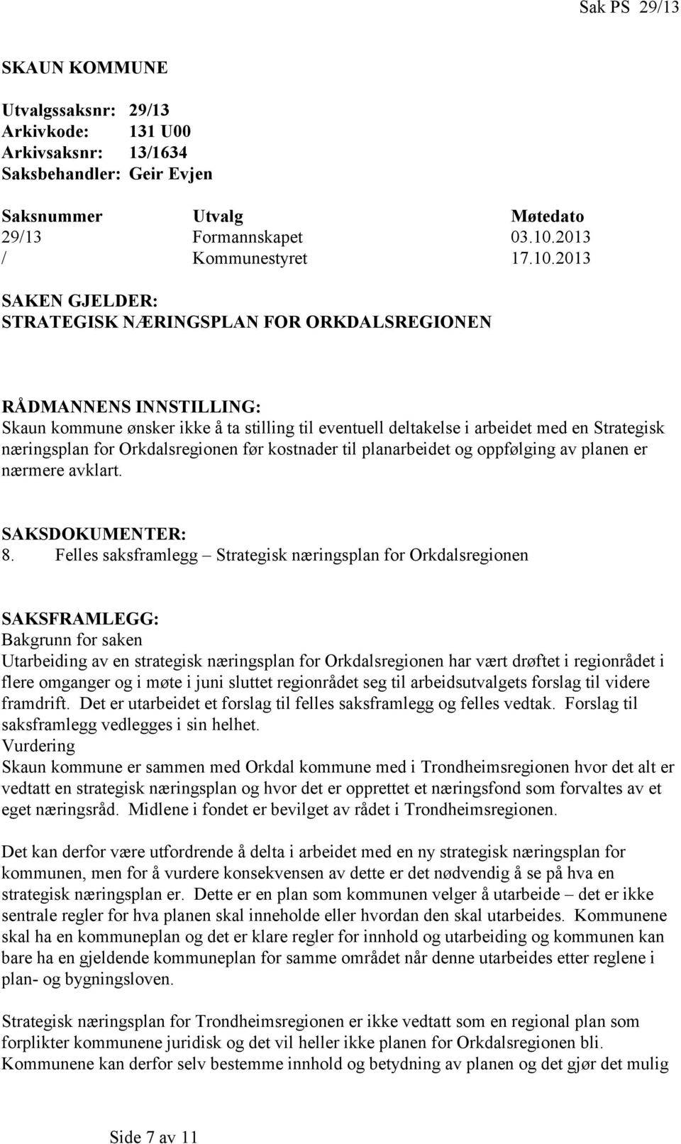 2013 SAKEN GJELDER: STRATEGISK NÆRINGSPLAN FOR ORKDALSREGIONEN RÅDMANNENS INNSTILLING: Skaun kommune ønsker ikke å ta stilling til eventuell deltakelse i arbeidet med en Strategisk næringsplan for