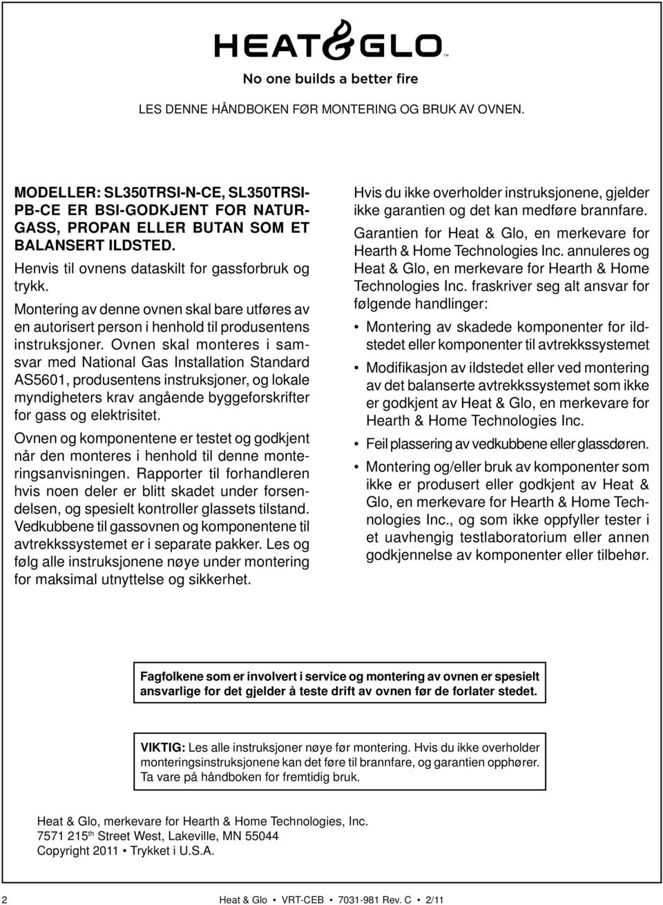 Ovnen skal monteres i samsvar med National Gas Installation Standard AS5601, produsentens instruksjoner, og lokale myndigheters krav angående byggeforskrifter for gass og elektrisitet.