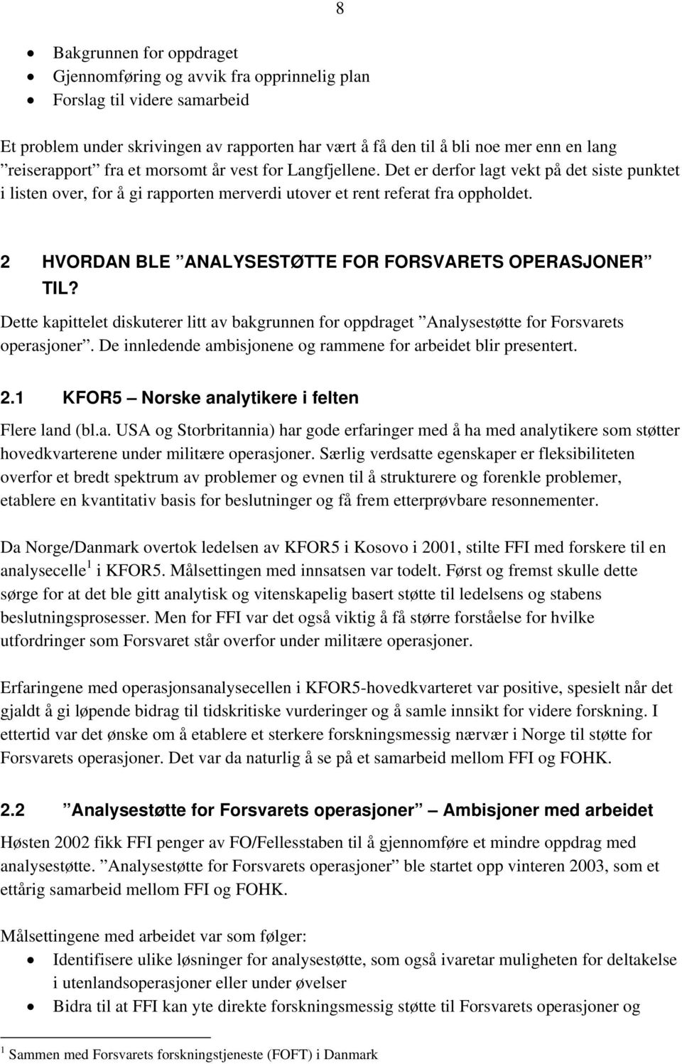 2 HVORDAN BLE ANALYSESTØTTE FOR FORSVARETS OPERASJONER TIL? Dette kapittelet diskuterer litt av bakgrunnen for oppdraget Analysestøtte for Forsvarets operasjoner.