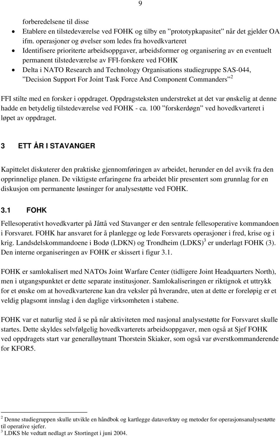 NATO Research and Technology Organisations studiegruppe SAS-044, Decision Support For Joint Task Force And Component Commanders 2 FFI stilte med en forsker i oppdraget.