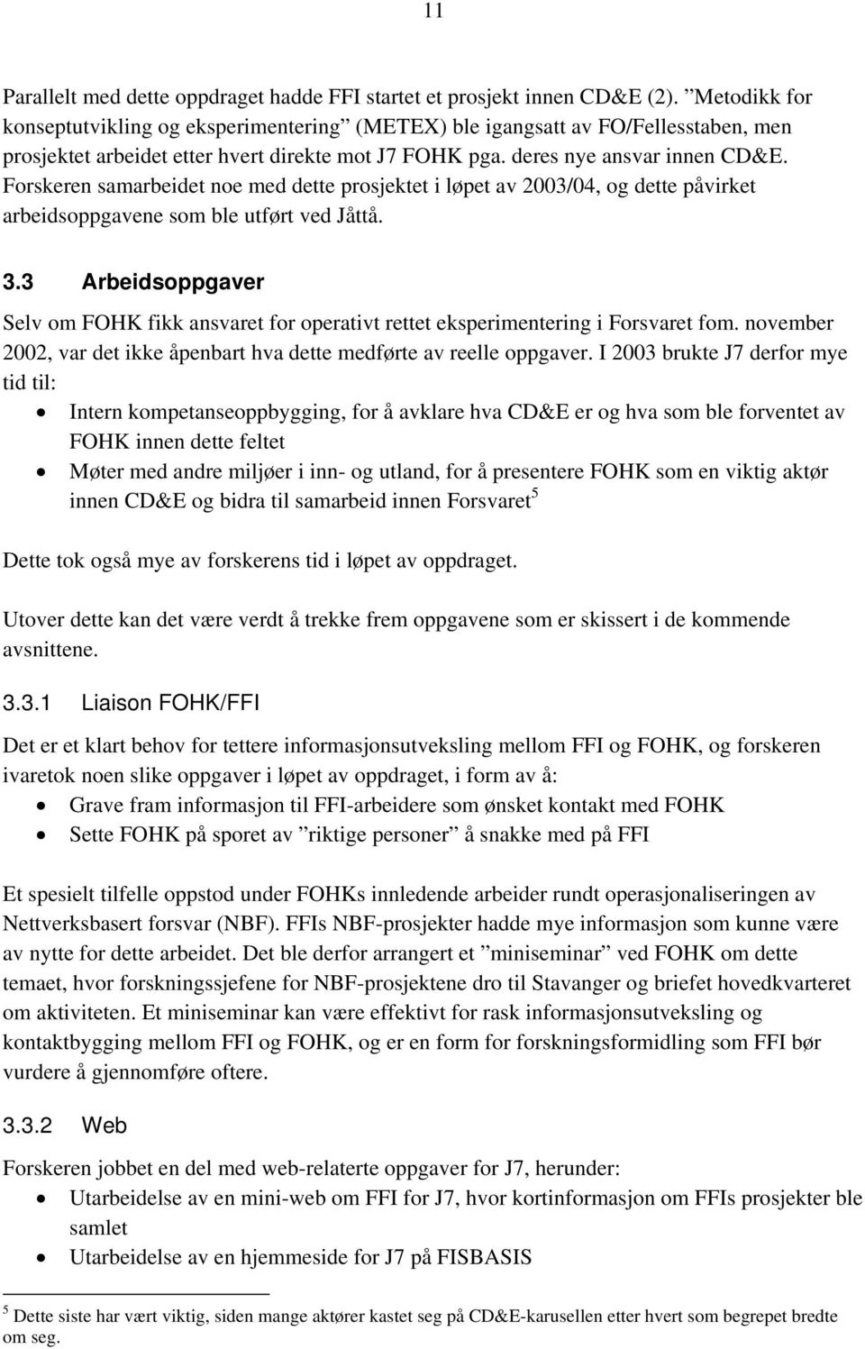 Forskeren samarbeidet noe med dette prosjektet i løpet av 2003/04, og dette påvirket arbeidsoppgavene som ble utført ved Jåttå. 3.