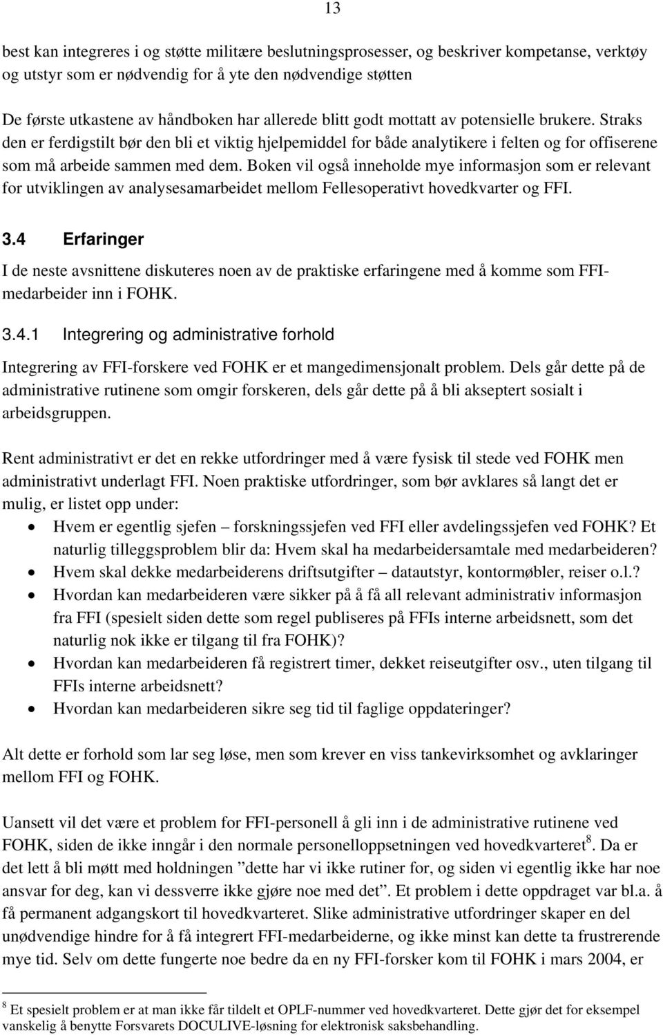 Boken vil også inneholde mye informasjon som er relevant for utviklingen av analysesamarbeidet mellom Fellesoperativt hovedkvarter og FFI. 3.