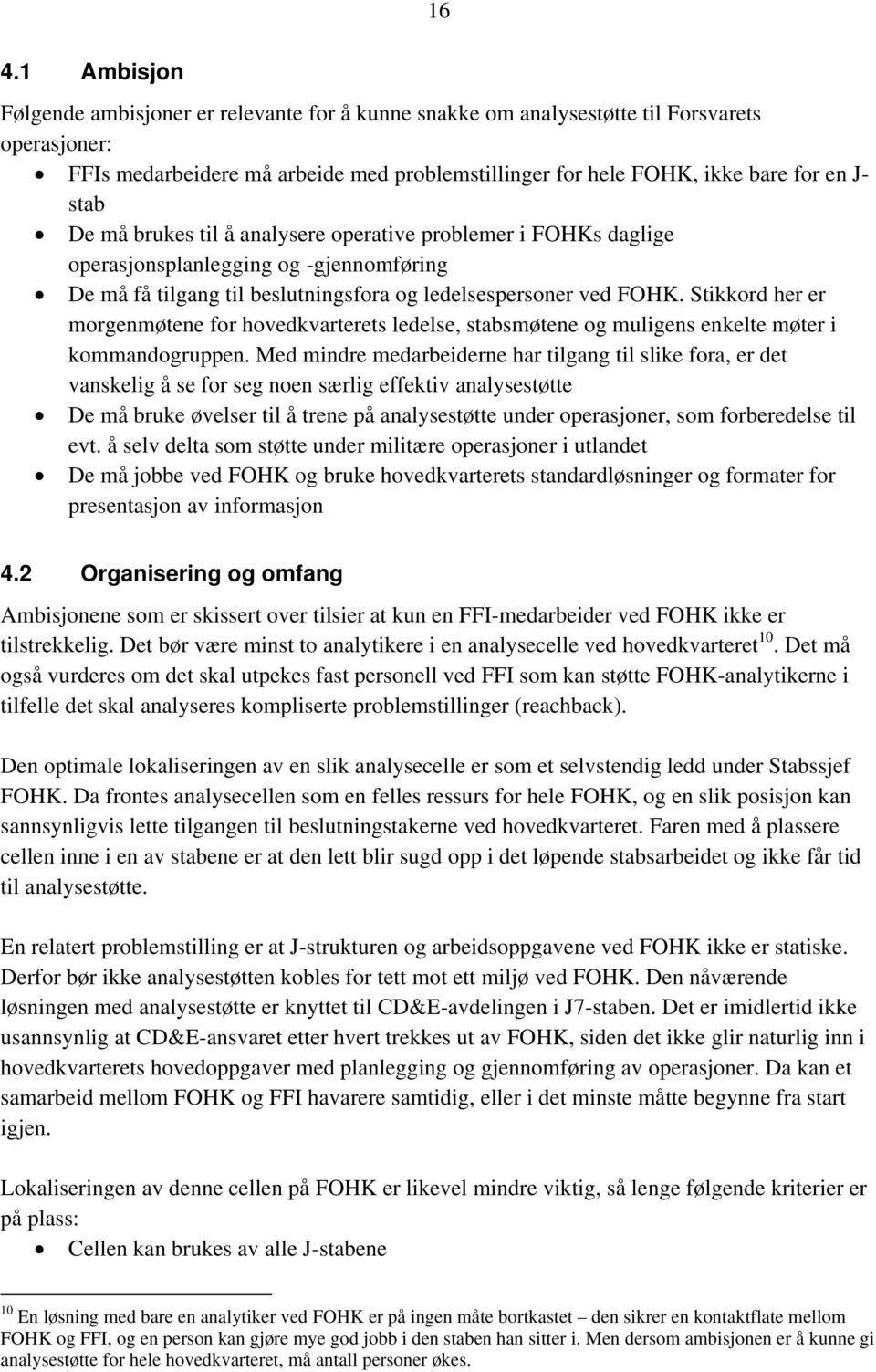 Stikkord her er morgenmøtene for hovedkvarterets ledelse, stabsmøtene og muligens enkelte møter i kommandogruppen.