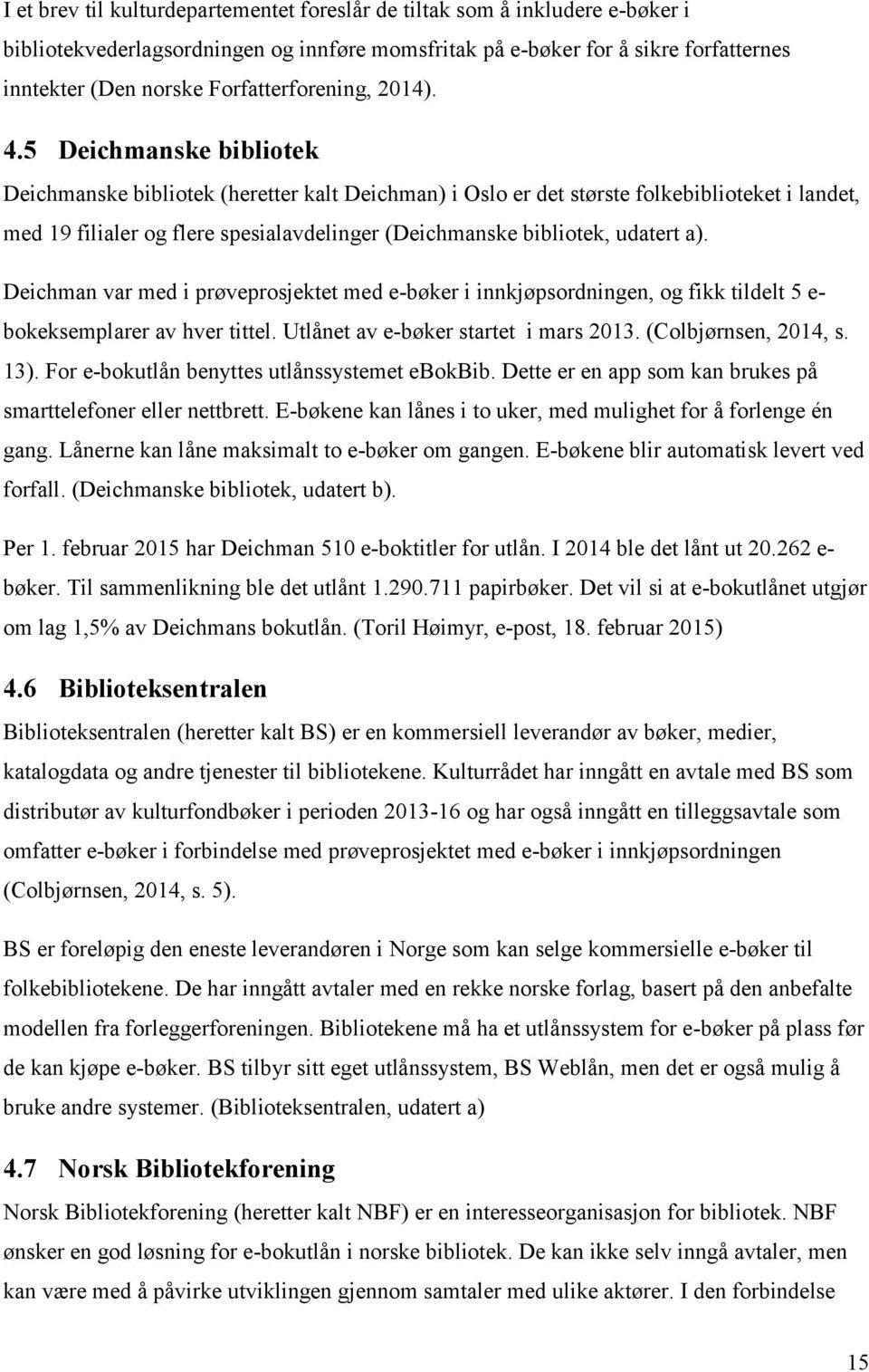 5 Deichmanske bibliotek Deichmanske bibliotek (heretter kalt Deichman) i Oslo er det største folkebiblioteket i landet, med 19 filialer og flere spesialavdelinger (Deichmanske bibliotek, udatert a).