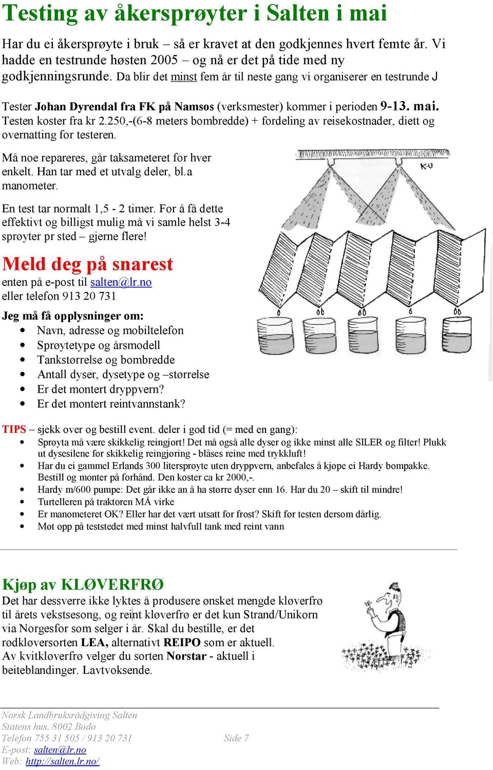 250,-(6-8 meters bombredde) + fordeling av reisekostnader, diett og overnatting for testeren. Må noe repareres, går taksameteret for hver enkelt. Han tar med et utvalg deler, bl.a manometer.