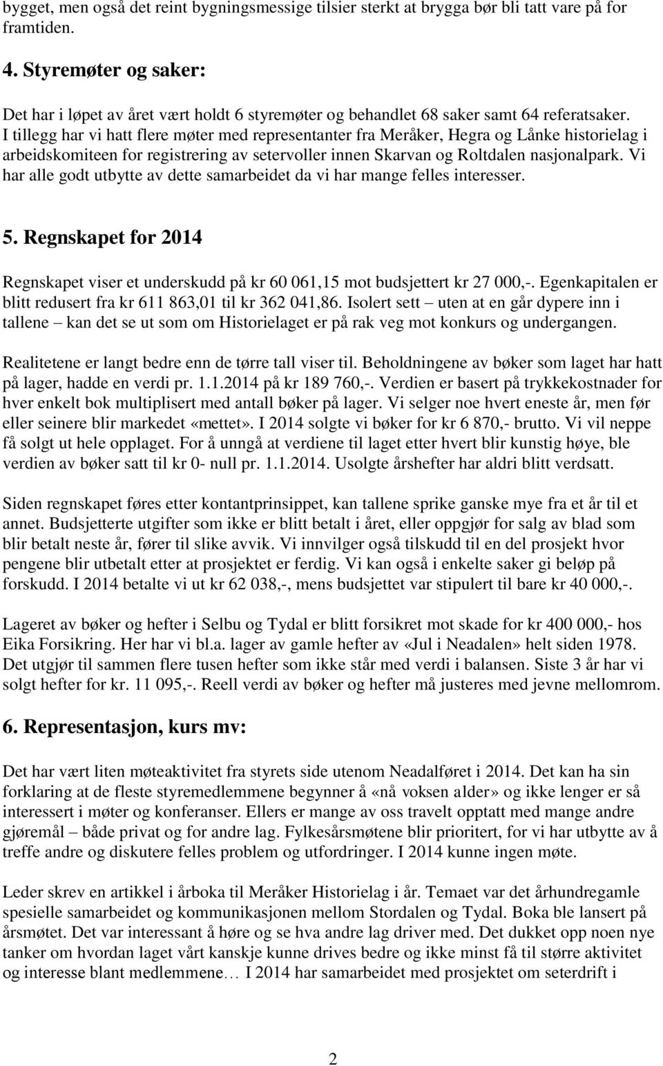 I tillegg har vi hatt flere møter med representanter fra Meråker, Hegra og Lånke historielag i arbeidskomiteen for registrering av setervoller innen Skarvan og Roltdalen nasjonalpark.