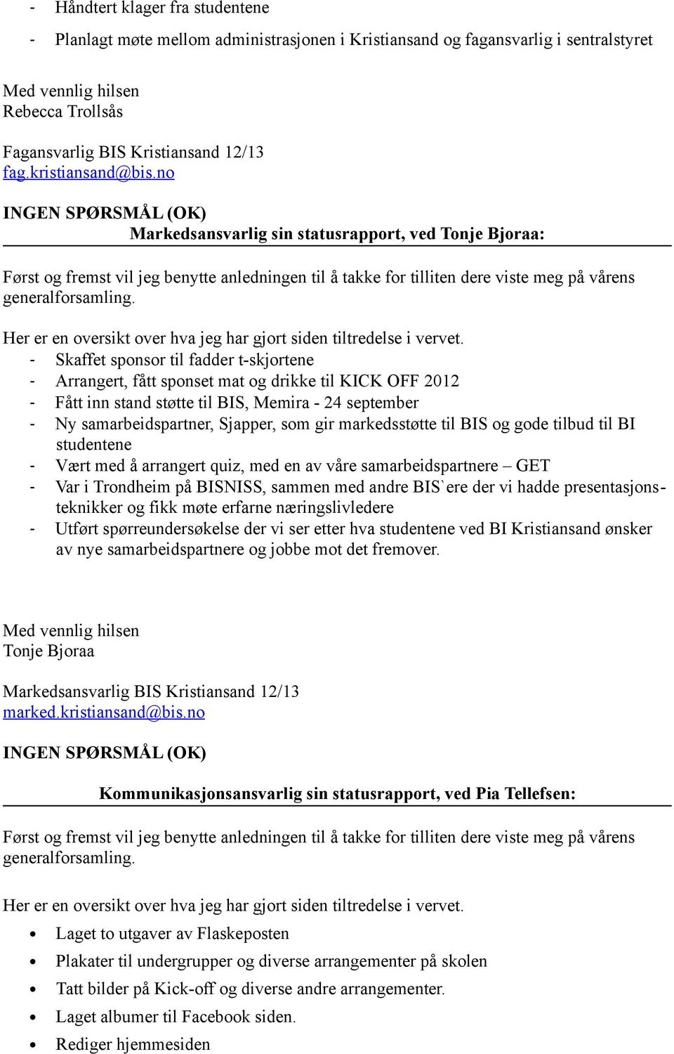 no INGEN SPØRSMÅL (OK) Markedsansvarlig sin statusrapport, ved Tonje Bjoraa: Først og fremst vil jeg benytte anledningen til å takke for tilliten dere viste meg på vårens generalforsamling.