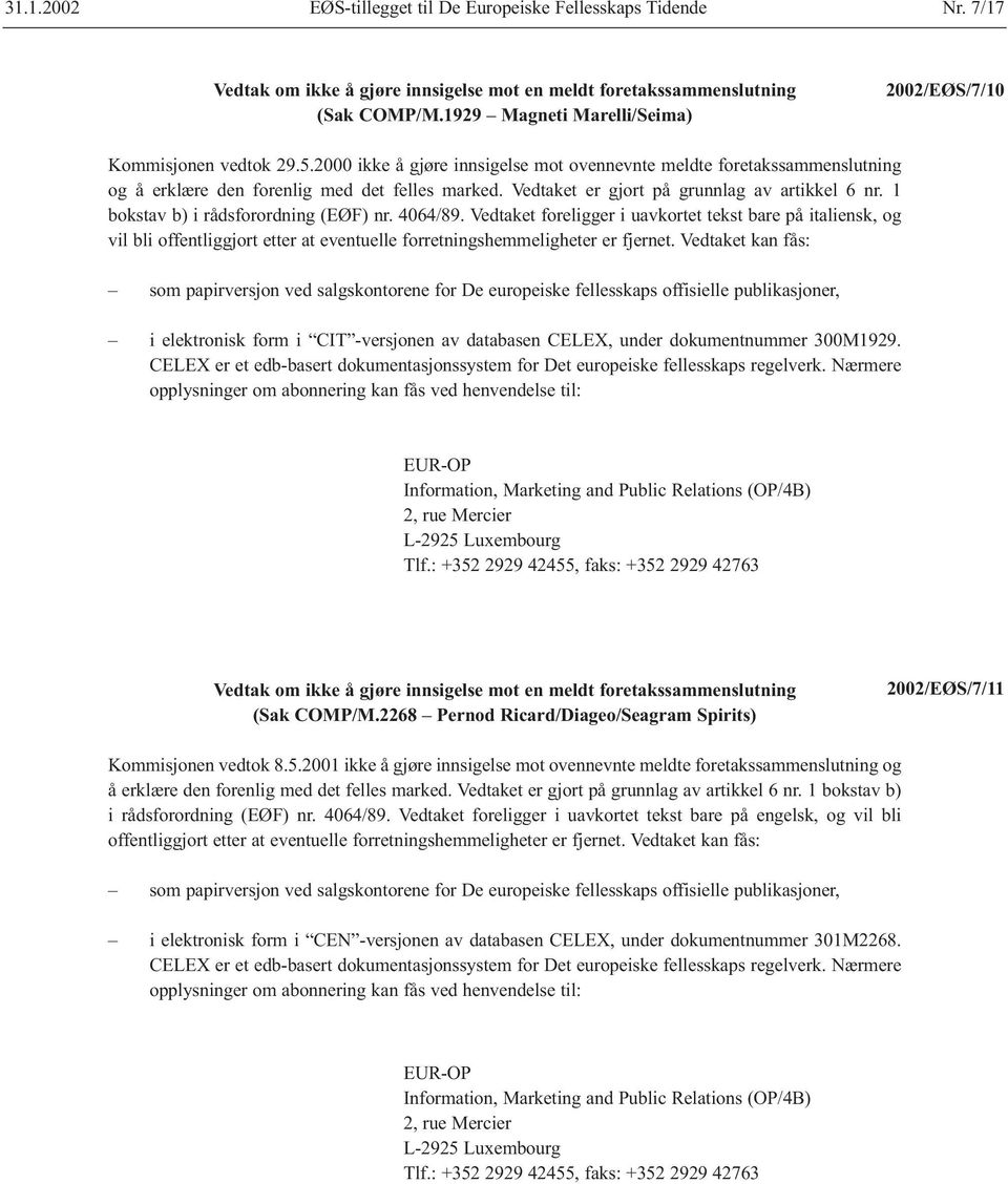 1 bokstav b) i rådsforordning (EØF) nr. 4064/89. Vedtaket foreligger i uavkortet tekst bare på italiensk, og vil bli offentliggjort etter at eventuelle forretningshemmeligheter er fjernet.