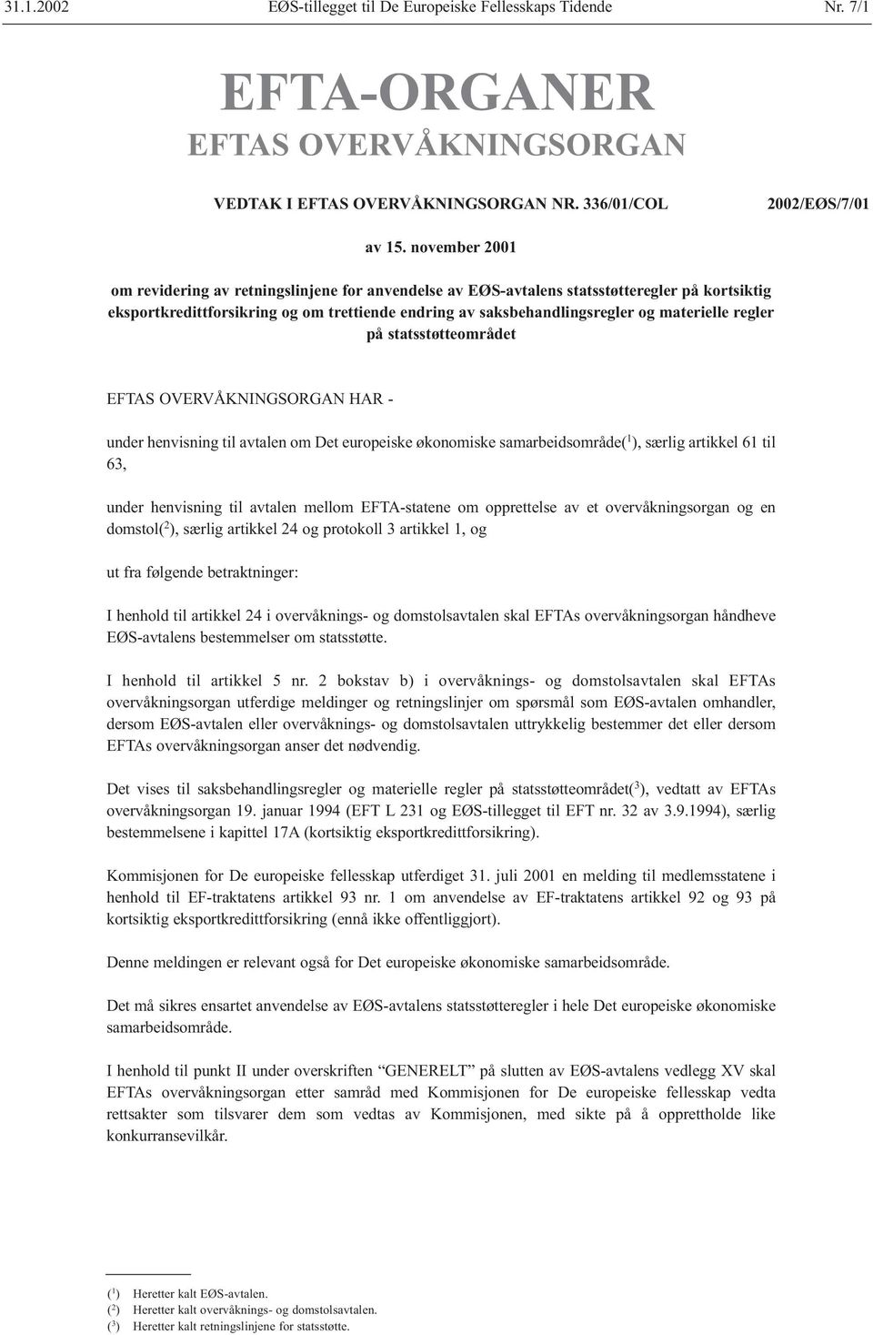 regler på statsstøtteområdet EFTAS OVERVÅKNINGSORGAN HAR - under henvisning til avtalen om Det europeiske økonomiske samarbeidsområde( 1 ), særlig artikkel 61 til 63, under henvisning til avtalen