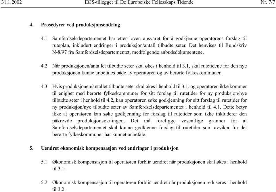 Det henvises til Rundskriv N-8/97 fra Samferdselsdepartementet, medfølgende anbudsdokumentene. 4.2 Når produksjonen/antallet tilbudte seter skal økes i henhold til 3.