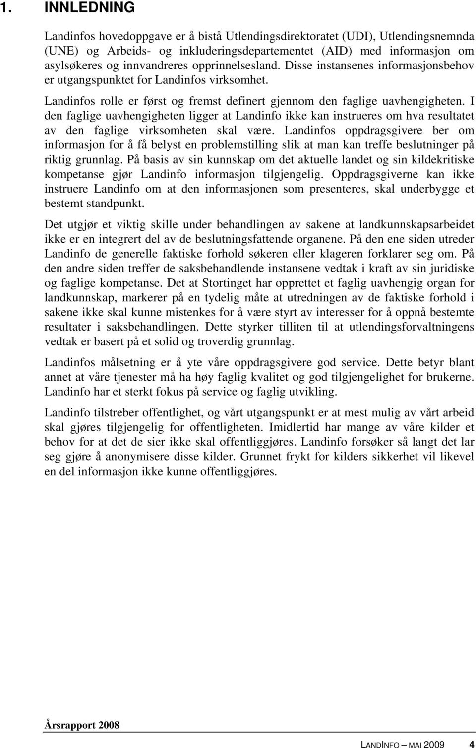 I den faglige uavhengigheten ligger at Landinfo ikke kan instrueres om hva resultatet av den faglige virksomheten skal være.