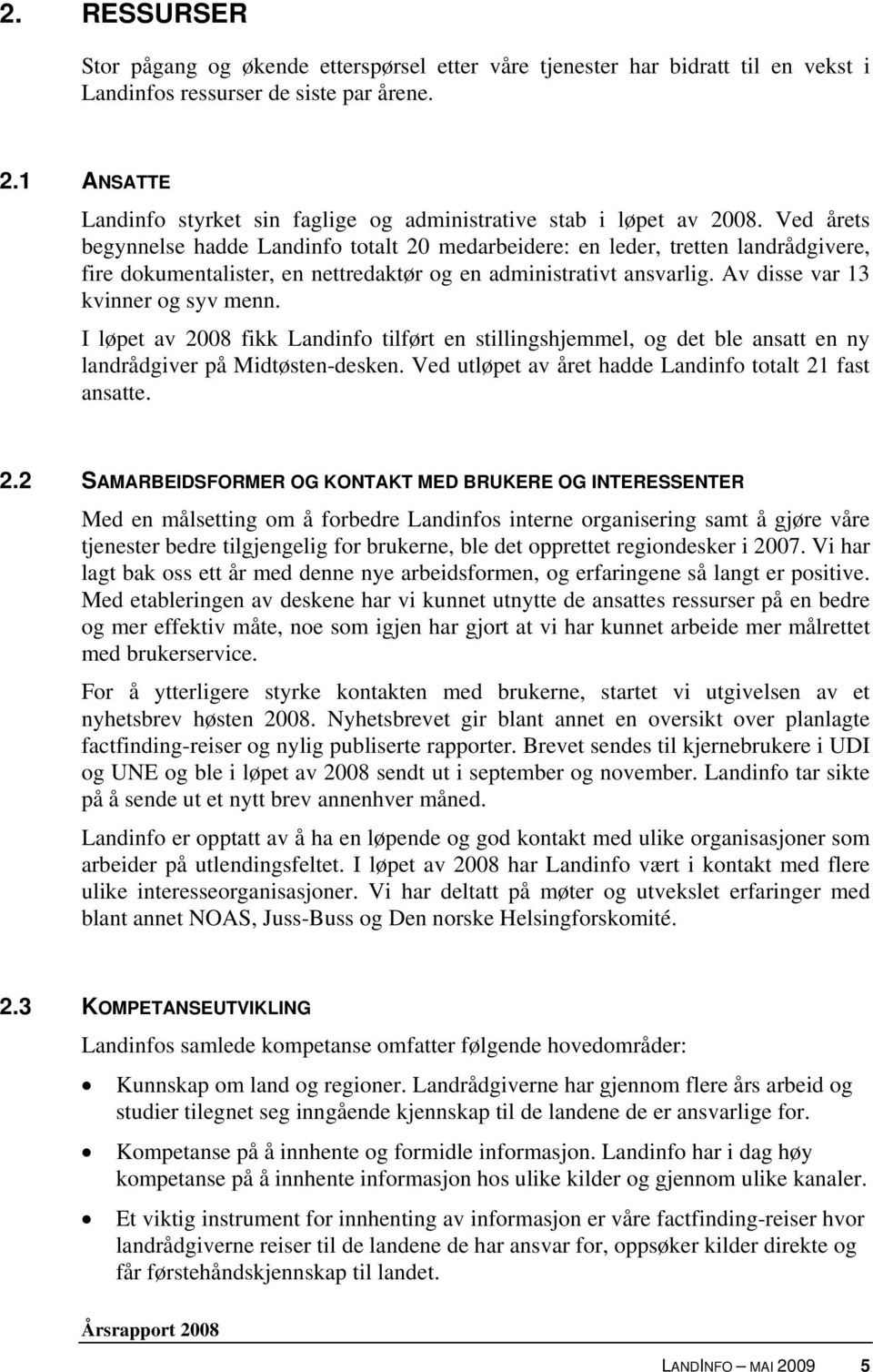 Ved årets begynnelse hadde Landinfo totalt 20 medarbeidere: en leder, tretten landrådgivere, fire dokumentalister, en nettredaktør og en administrativt ansvarlig. Av disse var 13 kvinner og syv menn.