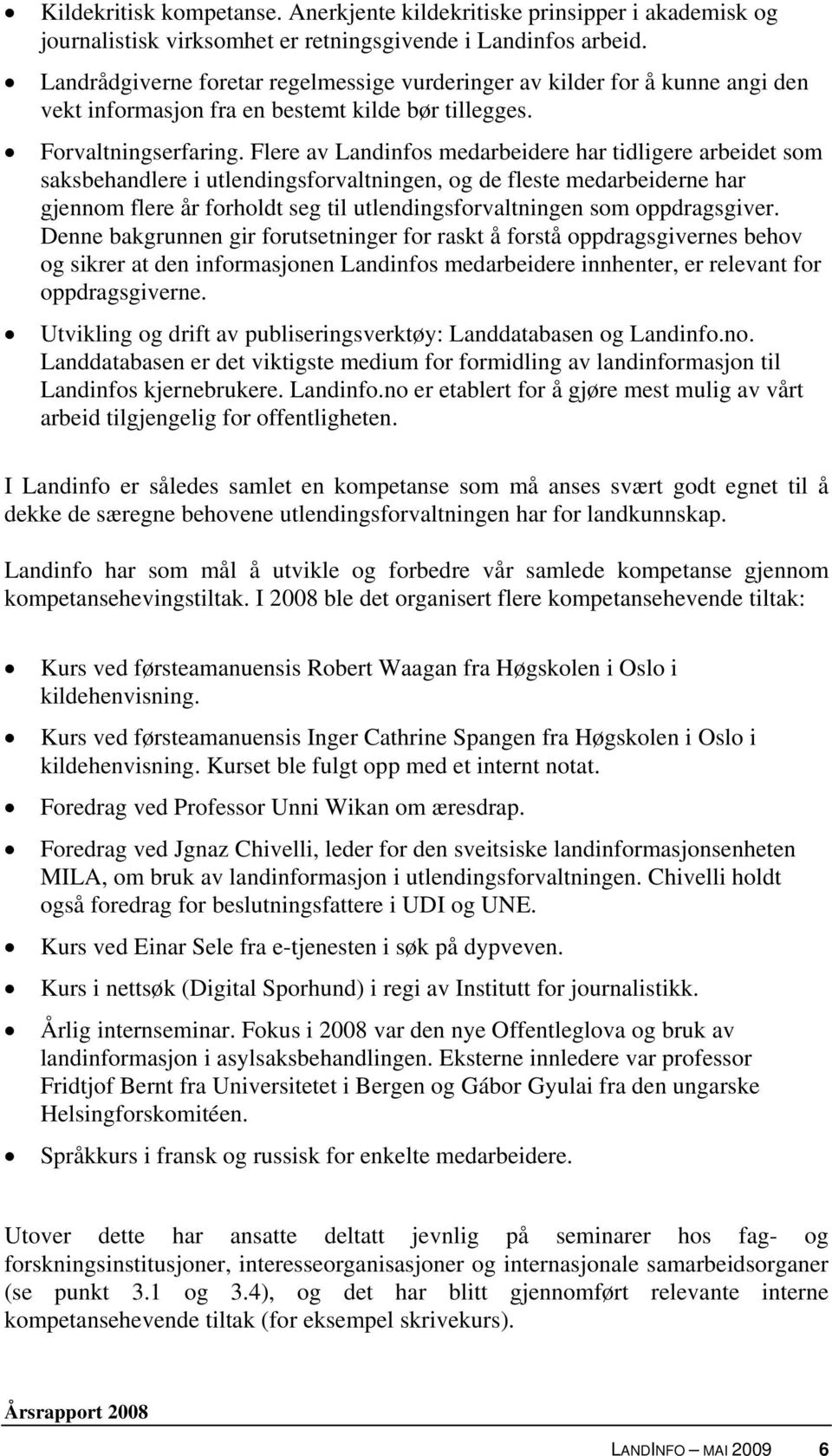 Flere av Landinfos medarbeidere har tidligere arbeidet som saksbehandlere i utlendingsforvaltningen, og de fleste medarbeiderne har gjennom flere år forholdt seg til utlendingsforvaltningen som