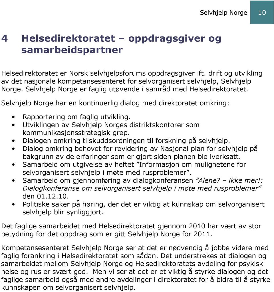 Selvhjelp Norge har en kontinuerlig dialog med direktoratet omkring: Rapportering om faglig utvikling. Utviklingen av Selvhjelp Norges distriktskontorer som kommunikasjonsstrategisk grep.