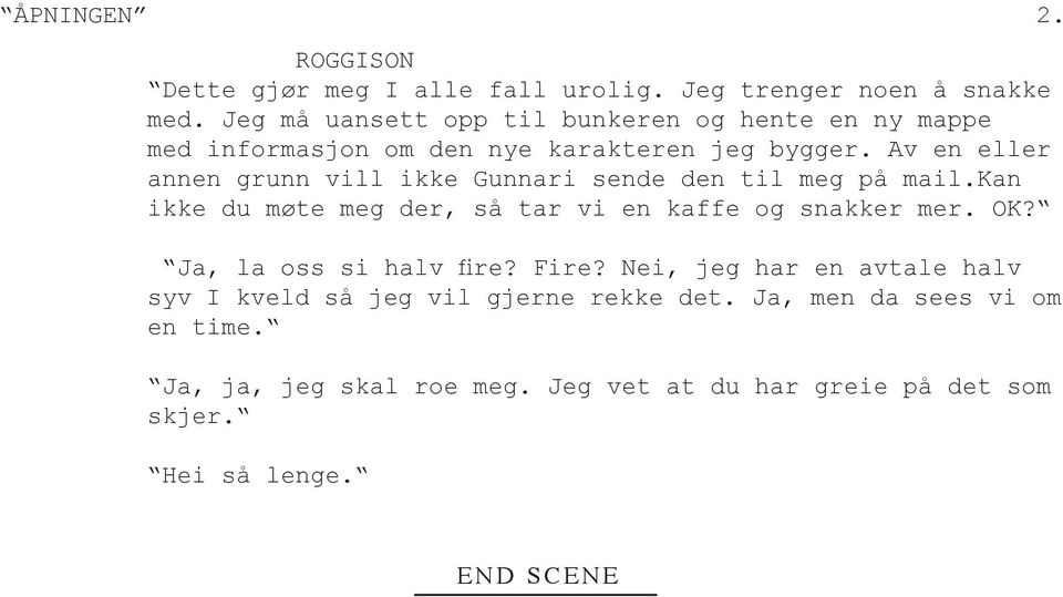 Av en eller annen grunn vill ikke Gunnari sende den til meg på mail.kan ikke du møte meg der, så tar vi en kaffe og snakker mer. OK?