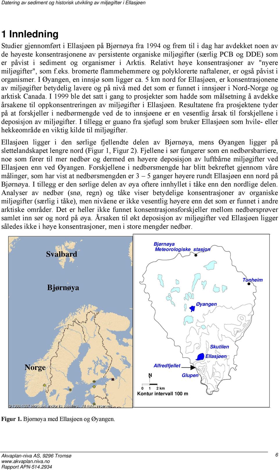 I Øyangen, en innsjø som ligger ca. 5 km nord for Ellasjøen, er konsentrasjonene av miljøgifter betydelig lavere og på nivå med det som er funnet i innsjøer i Nord-Norge og arktisk Canada.