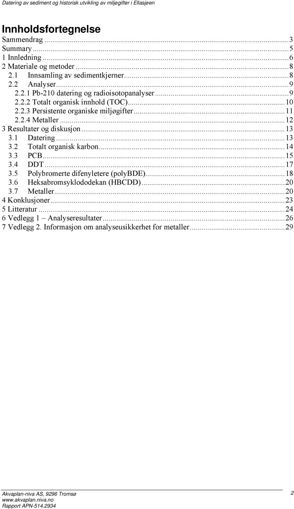 1 Datering...13 3.2 Totalt organisk karbon...14 3.3 PCB...15 3.4 DDT...17 3.5 Polybromerte difenyletere (polybde)...18 3.6 Heksabromsyklododekan (HBCDD)...20 3.