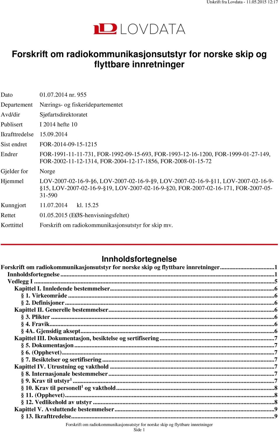 2014 Sist endret FOR-2014-09-15-1215 Endrer FOR-1991-11-11-731, FOR-1992-09-15-693, FOR-1993-12-16-1200, FOR-1999-01-27-149, FOR-2002-11-12-1314, FOR-2004-12-17-1856, FOR-2008-01-15-72 Gjelder for