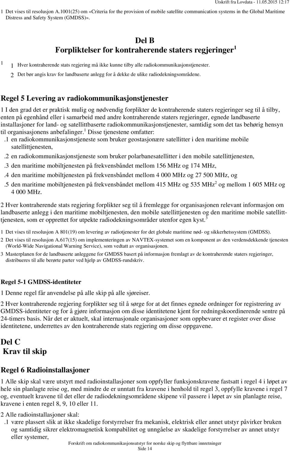 2 Det bør angis krav for landbaserte anlegg for å dekke de ulike radiodekningsområdene.