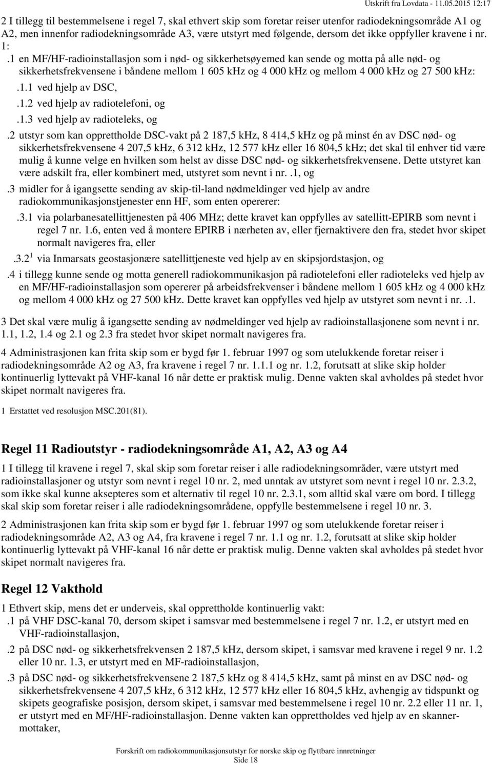 1 en MF/HF-radioinstallasjon som i nød- og sikkerhetsøyemed kan sende og motta på alle nød- og sikkerhetsfrekvensene i båndene mellom 1 605 khz og 4 000 khz og mellom 4 000 khz og 27 500 khz:.1.1 ved hjelp av DSC,.