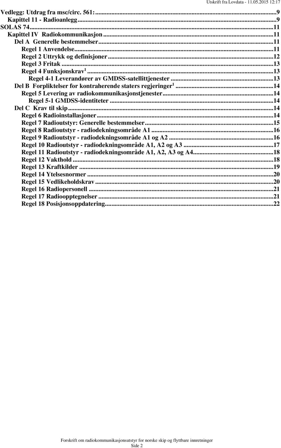 .. 13 Del B Forpliktelser for kontraherende staters regjeringer 1... 14 Regel 5 Levering av radiokommunikasjonstjenester... 14 Regel 5-1 GMDSS-identiteter... 14 Del C Krav til skip.