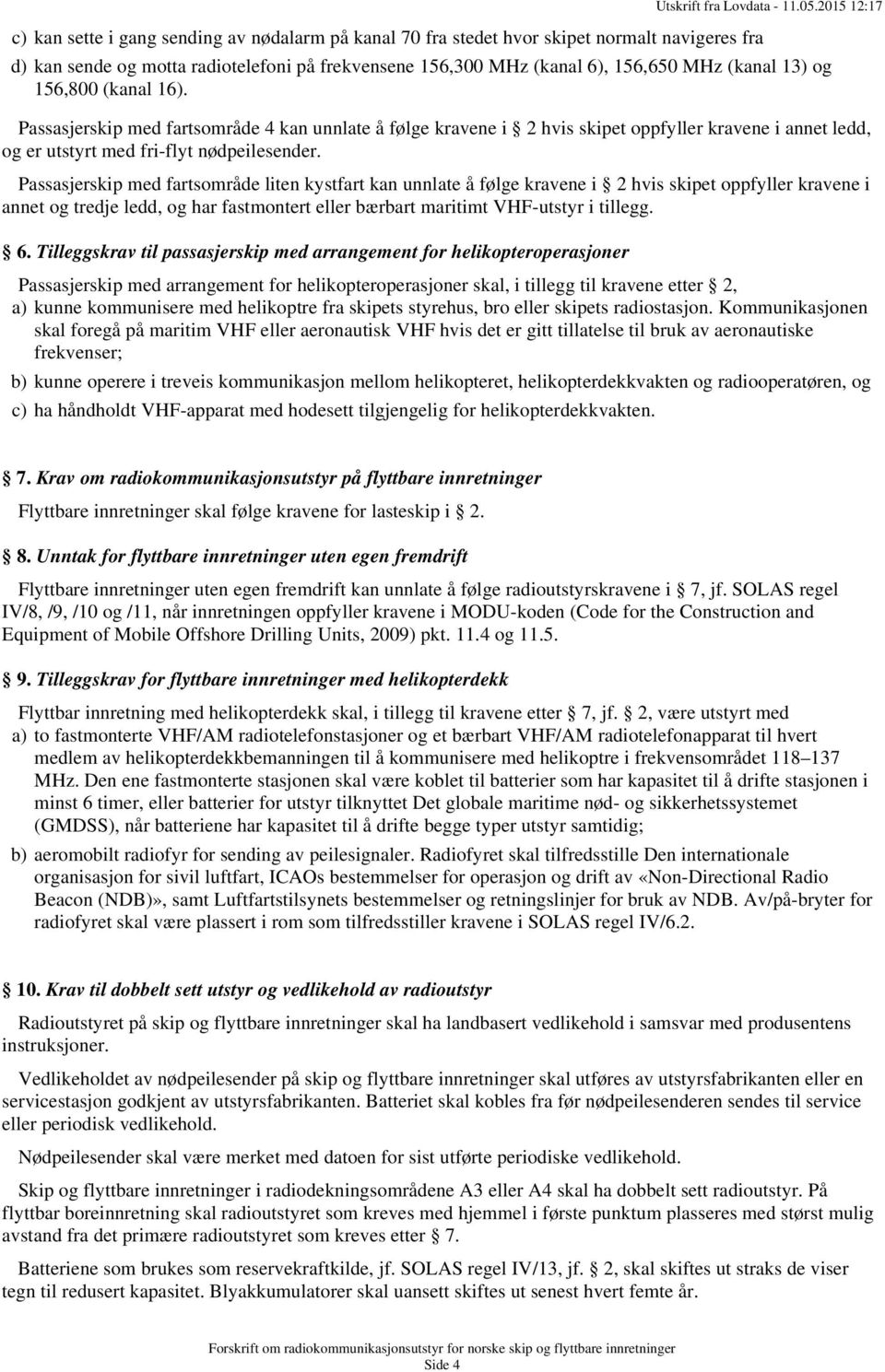 Passasjerskip med fartsområde 4 kan unnlate å følge kravene i 2 hvis skipet oppfyller kravene i annet ledd, og er utstyrt med fri-flyt nødpeilesender.