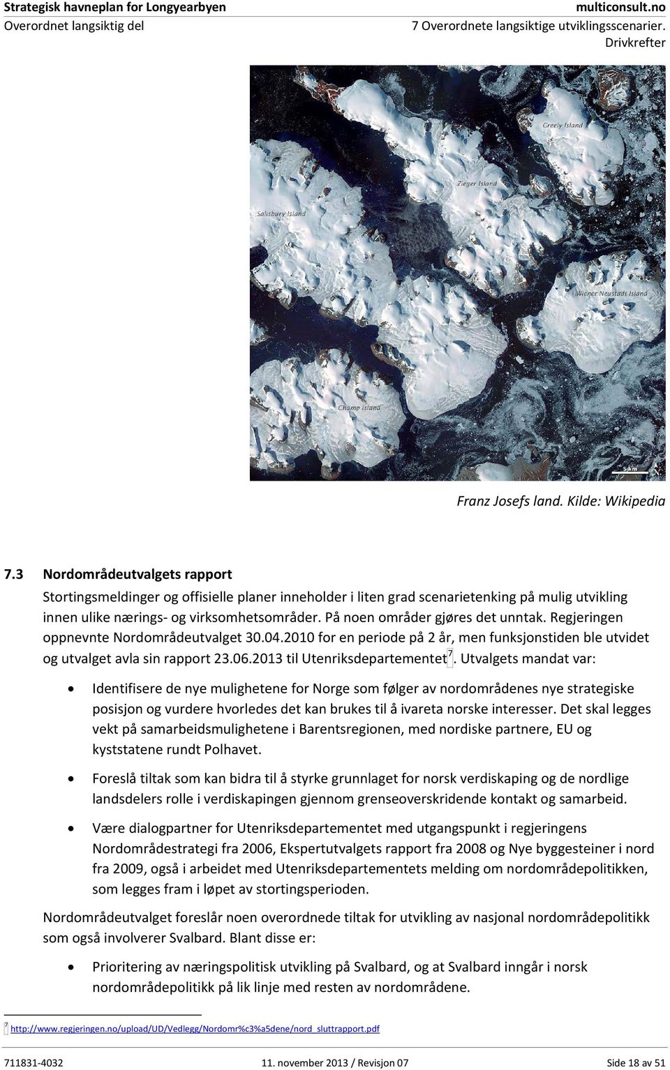 På noen områder gjøres det unntak. Regjeringen oppnevnte Nordområdeutvalget 30.04.2010 for en periode på 2 år, men funksjonstiden ble utvidet og utvalget avla sin rapport 23.06.