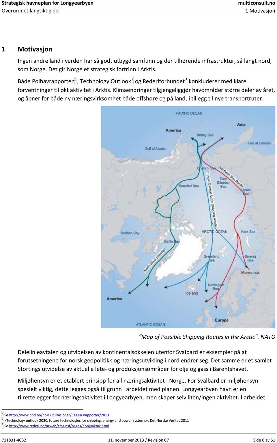 Klimaendringer tilgjengeliggjør havområder større deler av året, og åpner for både ny næringsvirksomhet både offshore og på land, i tillegg til nye transportruter.