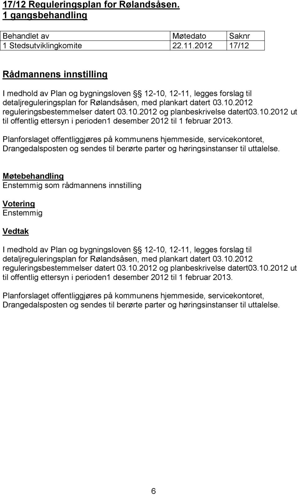 10.2012 ut til offentlig ettersyn i perioden1 desember 2012 til 1 februar 2013.