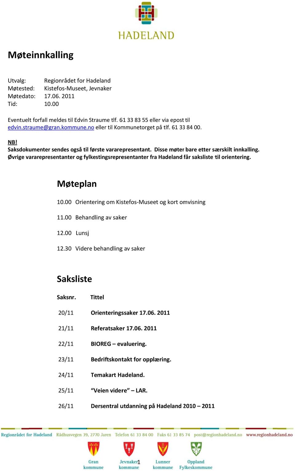 Disse møter bare etter særskilt innkalling. Øvrige vararepresentanter og fylkestingsrepresentanter fra Hadeland får f saksliste til orientering. Møteplan 10.