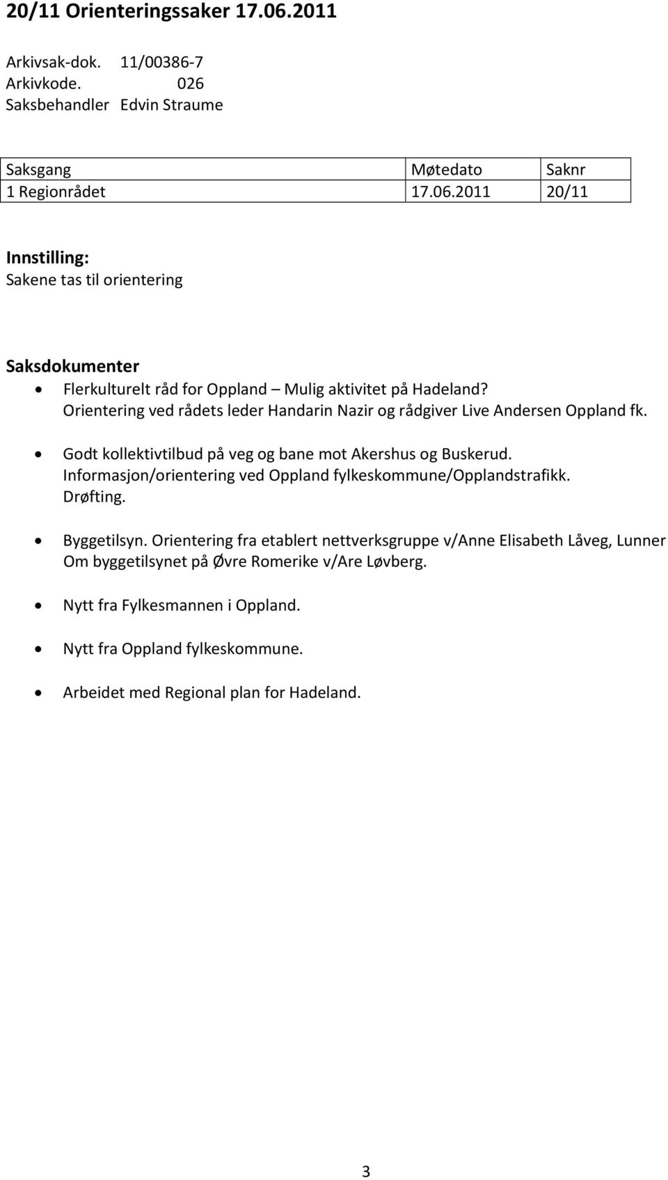 Informasjon/orientering ved Oppland fylkeskommune/opplandstrafikk. Drøfting. Byggetilsyn.