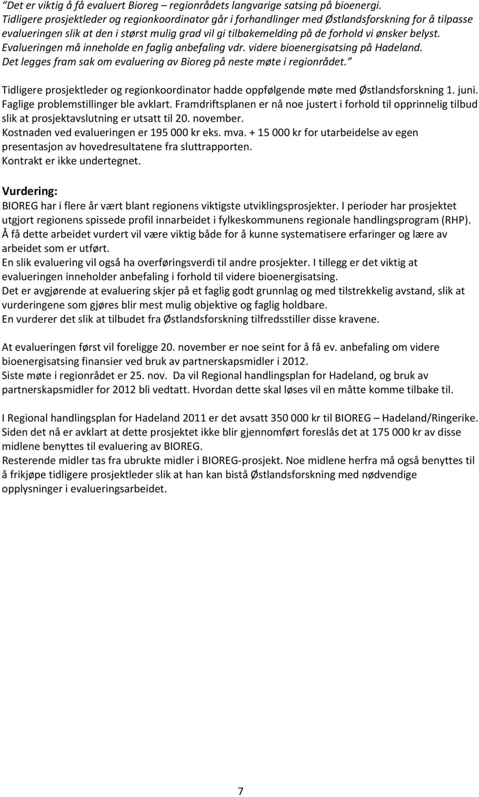 Evalueringen må inneholde en faglig anbefaling vdr. videre bioenergisatsing på Hadeland. Det legges fram sak om evaluering av Bioreg på neste møte i regionrådet.